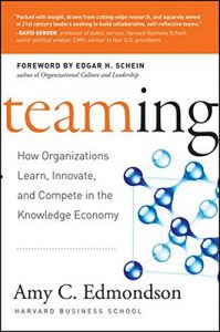Teaming How Organizations Learn, Innovate, and Compete in the Knowledge Economy By Amy C Edmondson